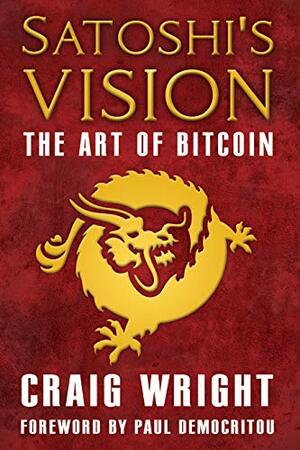 Satoshi's Vision: The Art of Bitcoin by Craig S. Wright