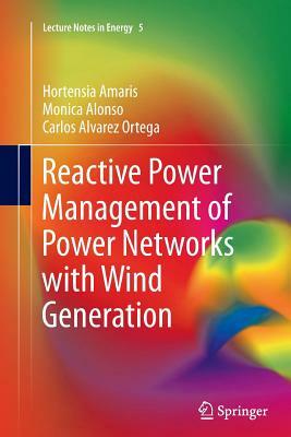 Reactive Power Management of Power Networks with Wind Generation by Hortensia Amaris, Monica Alonso, Carlos Alvarez Ortega