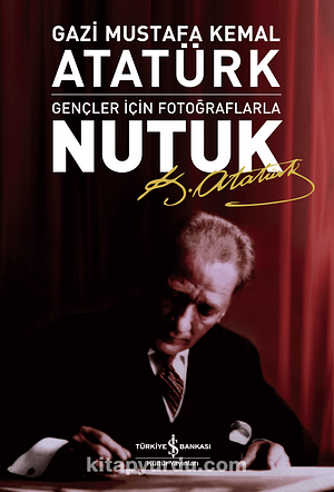 Nutuk: Gencler Icin Fotograflarla by Mustafa Kemal Atatürk