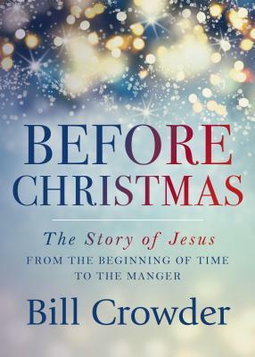 Before Christmas: The Story of Jesus from the Beginning of Time to the Manger by Bill Crowder