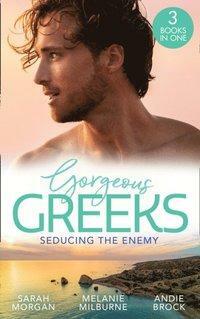 Gorgeous Greeks: Seducing The Enemy: Sold to the Enemy / Wedding Night with Her Enemy / The Greek's Pleasurable Revenge by Melanie Milburne, Sarah Morgan, Andie Brock