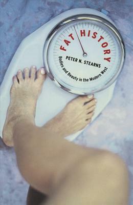 Fat History: Bodies and Beauty in the Modern West by Peter N. Stearns