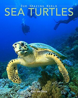 Sea Turtles: Amazing Pictures & Fun Facts on Animals in Nature by Kay de Silva