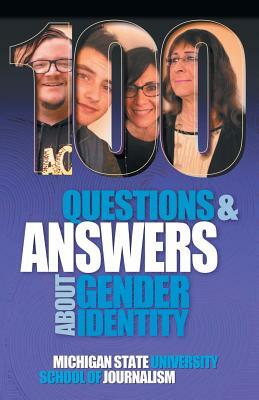 100 Questions and Answers About Gender Identity: The Transgender, Nonbinary, Gender-Fluid and Queer Spectrum by Michigan State School of Journalism