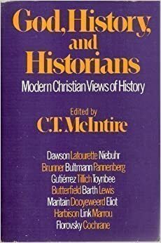 God, History, And Historians: An Anthology Of Modern Christian Views Of History by C.T. McIntire