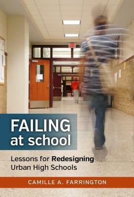 Failing at School: Lessons for Redesigning Urban High Schools by Camille A. Farrington