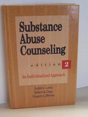 Substance Abuse Counseling: An Individualized Approach by Gregory A. Blevins, Judith A. Lewis, Robert Q. Dana