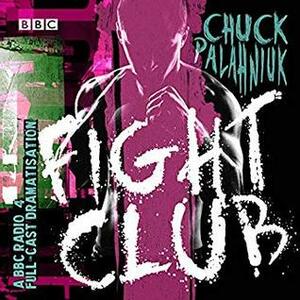 Fight Club: A BBC Radio 4 Full-Cast Dramatisation by Full Cast, Patrick Kennedy, Elaine Cassidy, Chuck Palahniuk, Sam Hazeldine