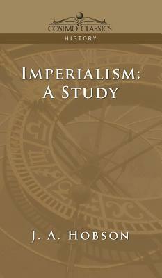 Imperialism: A Study by J. a. Hobson