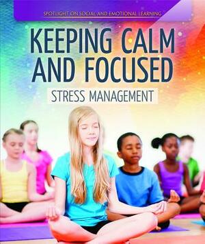 Keeping Calm and Focused: Stress Management by Theresa Emminizer