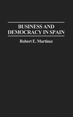 Business and Democracy in Spain by Robert Martinez