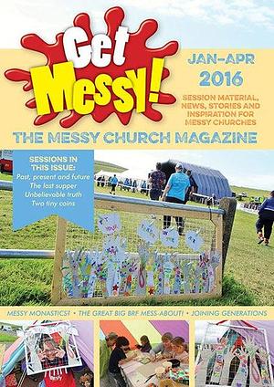 Get Messy! January - April 2016: Session Material, News, Stories and Inspiration for the Messy Church Community by Olivia Warburton, Lucy Moore