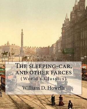 The sleeping-car, and other farces, By: William D. Howells (World's Classics): William Dean Howells (March 1, 1837 - May 11, 1920) was an American rea by William D. Howells