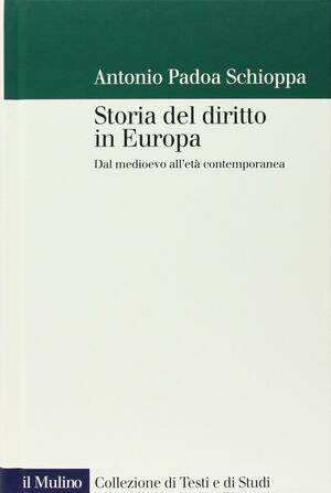 Storia del diritto in Europa: dal medioevo all'età contemporanea by Antonio Padoa Schioppa