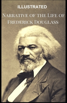 Narrative of the Life of Frederick Douglass, an American Slave ILLUSTRATED by Frederick Douglass