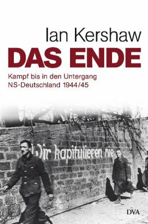 Das Ende: Kampf bis in den Untergang-NS-Deutschland 1944/45 by Klaus Binder, Bernd Leineweber, Ian Kershaw, Martin Pfeiffer