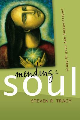 Mending the Soul: Understanding and Healing Abuse by Steven R. Tracy