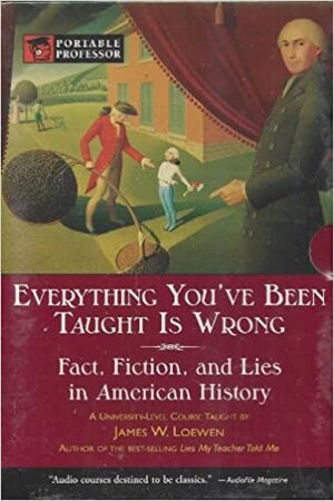 Everything You've Been Taught is Wrong by James W. Loewen