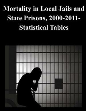 Mortality in Local Jails and State Prisons, 2000-2011-Statistical Tables by U. S. Department of Justice