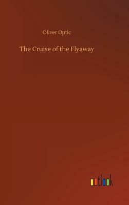 The Cruise of the Flyaway by Oliver Optic