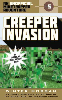 Creeper Invasion: An Unofficial Minetrapped Adventure, #5 by Winter Morgan