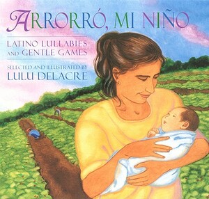 Arrorro, Mi Nino: Latino Lullabies and Gentle Games by Lulu Delacre