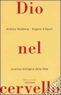 Dio nel cervello. La prova biologica della fede by Eugene G. D'Aquili, Andrew B. Newberg