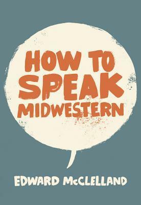 How to Speak Midwestern by Edward McClelland