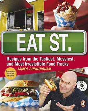 Eat Street: The Tastiest Messiest And Most Irresistible Street Food: A Cookbook by James Cunningham, James Cunningham