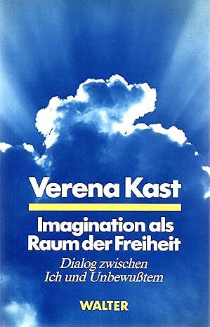 Imagination als Raum der Freiheit: Dialog zwischen Ich und Unbewußtem by Verena Kast