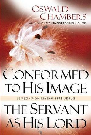 Conformed To His Image with The Servant as His Lord: Lessons on Living like Jesus by Oswald Chambers, Oswald Chambers