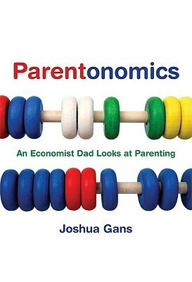 Parentonomics: An Economist Dad Looks at Parenting by Joshua Gans