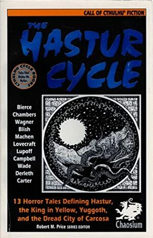 The Hastur Cycle by Ramsey Campbell, James Blish, Richard A. Lupoff, Lin Carter, Ambrose Bierce, Robert W. Chambers, H.P. Lovecraft, James Wade, Karl Edward Wagner, Arthur Machen, August Derleth, Robert M. Price