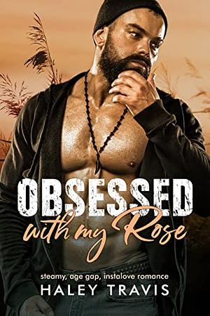 Obsessed with my Rose  by Haley Travis