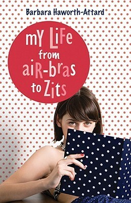 My Life from Air Bras to Zits by Barbara Haworth-Attard