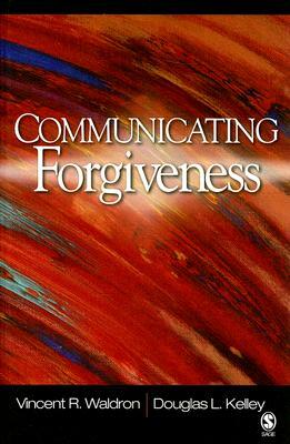 Communicating Forgiveness by Vincent R. Waldron, Douglas L. Kelley