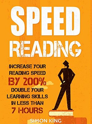 Speed Reading: Accelerated Learning: Increase Your Reading Speed by 200%: Double Your Learning Skills In Less Than 7 Hours by Simon King