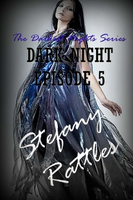 Dark Night: Episode 5 by Stefany Rattles