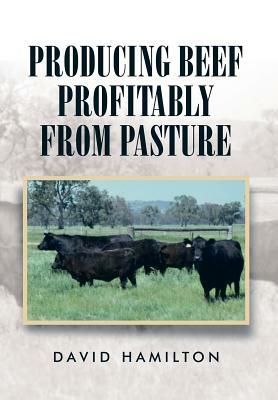 Producing Beef Profitably from Pasture by David Hamilton