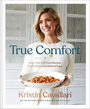 True Comfort: More Than 100 Cozy Recipes Free of Gluten and Refined Sugar by Kristin Cavallari