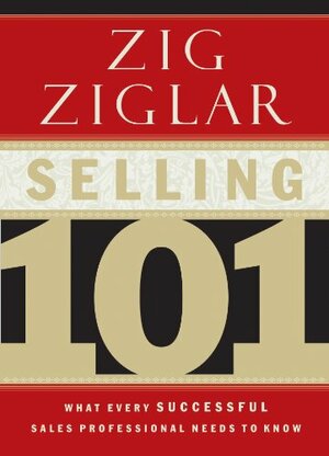 Selling 101: What Every Successful Sales Professional Needs to Know by Zig Ziglar