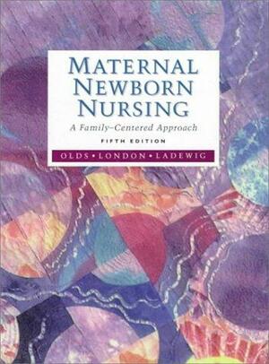 Maternal-newborn Nursing: A Family Centered Approach by Marcia L. London, Sally B. Olds