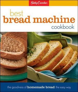 Betty Crocker's Best Bread Machine Cookbook: The Goodness of Homemade Bread the Easy Way by Betty Crocker
