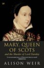 Mary Queen of Scots and the Murder of Lord Darnley by Alison Weir