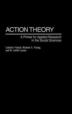 Action Theory: A Primer for Applied Research in the Social Sciences by Ladislav Valach, M. Judith Lynam, Richard A. Young