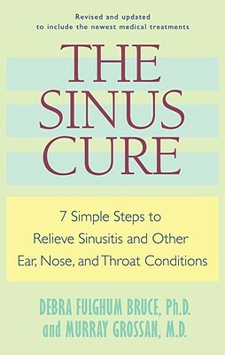 The Sinus Cure: 7 Simple Steps to Relieve Sinusitis and Other Ear, Nose, and Throat Conditions by Debra Fulghum Bruce, Murray Grossan