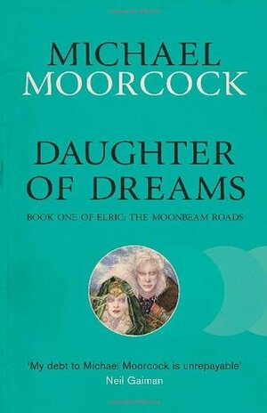 Daughter of Dreams: Book One of Elric: The Moonbeam Roads by Michael Moorcock