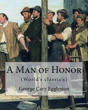 A Man of Honor. By: George Cary Eggleston: George Cary Eggleston (26 November 1839 - 14 April 1911) American author and brother of fellow by George Cary Eggleston