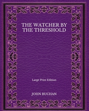 The Watcher by the Threshold - Large Print Edition by John Buchan