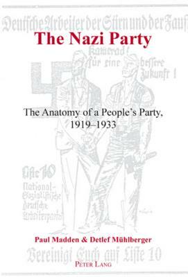 The Nazi Party: The Anatomy of a People's Party, 1919-1933 by Detlef Mühlberger, Paul Madden